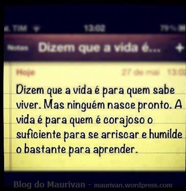 A vida é para quem tem coragem de viver.